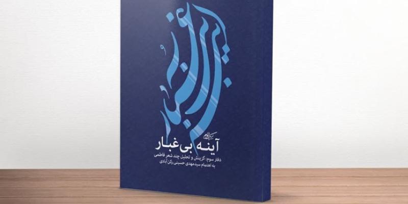انتشار کتاب «آینه‌ی بی‌غبار» برای گزینش بهتر شعر فاطمی 